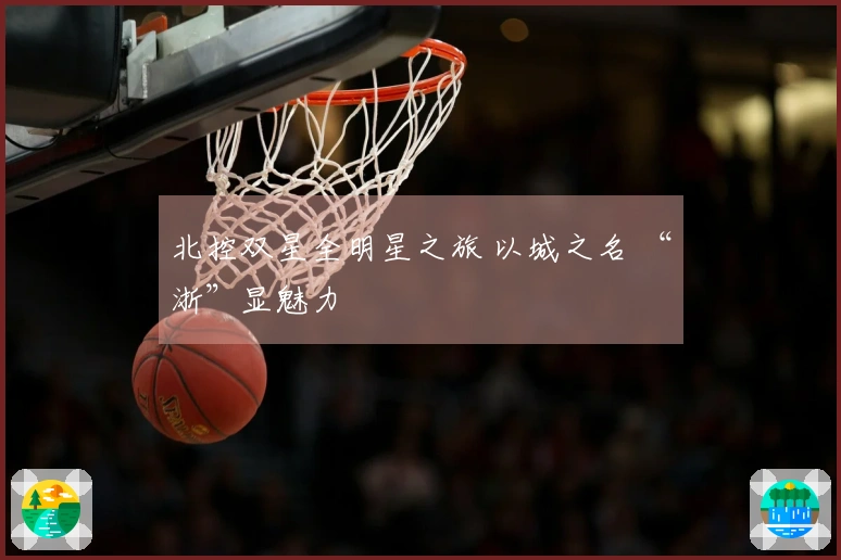 北控双星全明星之旅 以城之名 “浙”显魅力