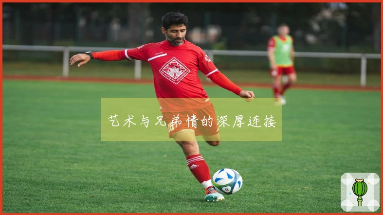 艺术与兄弟情的深厚连接
